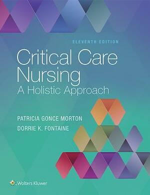 Critical Care Nursing: A Holistic Approach by Dorrie K. Fontaine, Patricia Gonce Morton