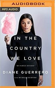 In the Country We Love: My Family Divided by Diane Guerrero