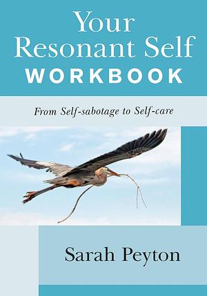 Your Resonant Self Workbook: From Self-sabotage to Self-care by Sarah Peyton, Sarah Peyton