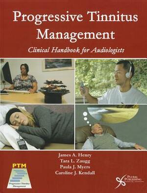 Progressive Tinnitus Management: Clinical Handbook for Audiologists by James Henry
