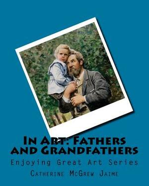 In Art: Fathers and Grandfathers by Catherine McGrew Jaime