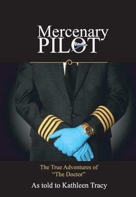 Mercenary Pilot: The True Adventures of The Doctor: The True Adventures of the Doctor by Kathleen Tracy