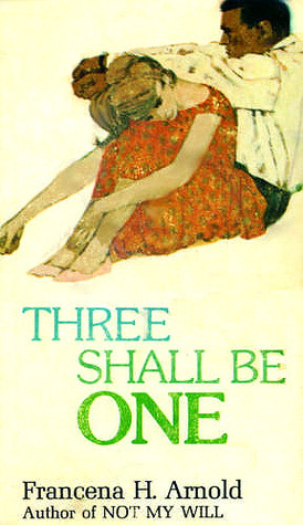 Three Shall Be One by Francena H. Arnold