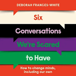 Six Conversations We're Scared to Have: from the Guilty Feminist by Deborah Frances-White