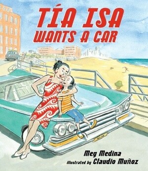 Tia Isa Wants a Car by Meg Medina, Claudio Muñoz