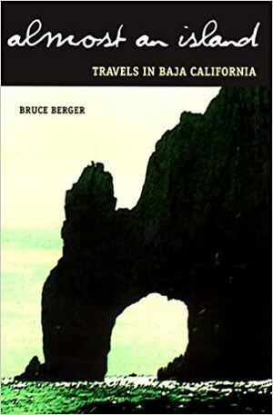 Almost an Island: Travels in Baja California by Bruce Berger