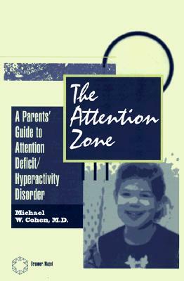 The Attention Zone: A Parent's Guide to Attention Deficit/Hyperactivity by Michael Cohen