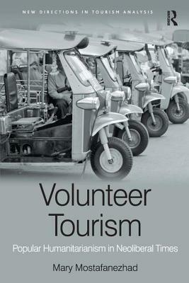 Volunteer Tourism: Popular Humanitarianism in Neoliberal Times by Mary Mostafanezhad