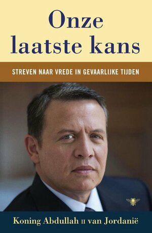 Onze laatste kans: Streven naar vrede in gevaarlijke tijden by Abdullah II of Jordan