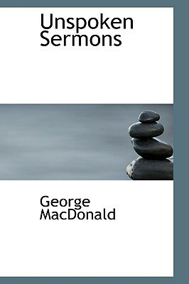 Unspoken Sermons: Series I, II, III by George MacDonald
