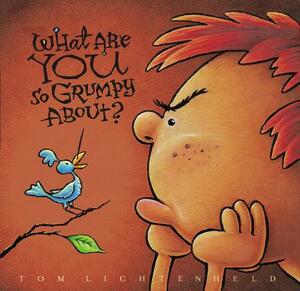 What Are You So Grumpy About? by Tom Lichtenheld