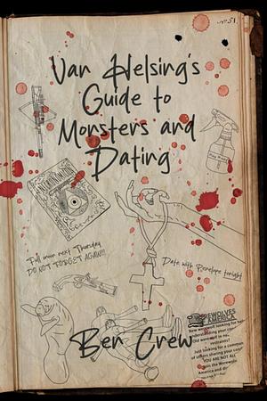 Van Helsing's Guide to Monsters and Dating by Ben Crew