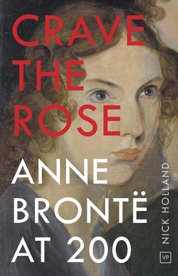 Crave the Rose: Anne Brontë at 200 by Nick Holland