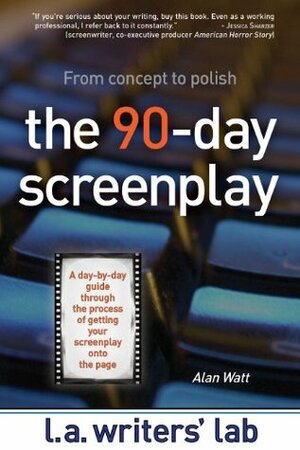 The 90-Day Screenplay: From concept to polish by Alan Watt