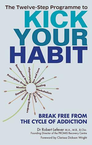 The Twelve-Step Programme to Kick Your Habit: Break Free from the Cycle of Addiction by Robert Lefever
