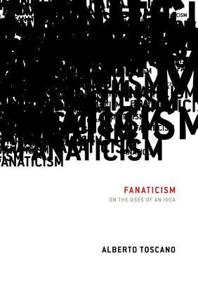 Fanaticism: On the Uses of an Idea by Alberto Toscano