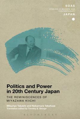 Politics and Power in 20th-Century Japan: The Reminiscences of Miyazawa Kiichi by Mikuriya Takashi, Nakamura Takafusa