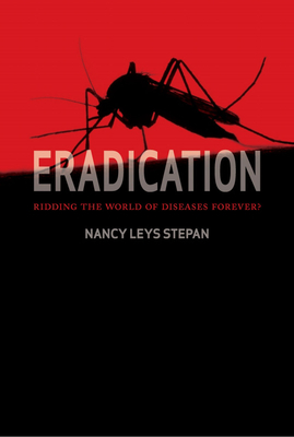 Eradication: Ridding the World of Diseases Forever? by Nancy Leys Stepan