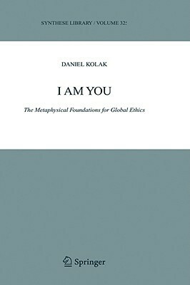 I Am You: The Metaphysical Foundations for Global Ethics by Daniel Kolak