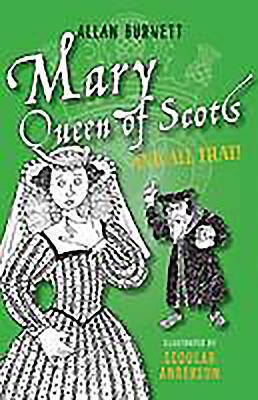 Mary Queen of Scots and All That by Alan Burnett, Allan Burnett