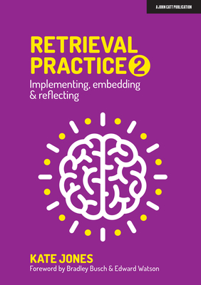 Retrieval Practice 2: Implementing, Embedding & Reflecting by Kate Jones