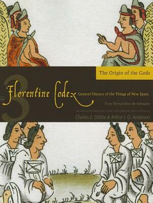 Florentine Codex: Book 3, Volume 3: Book 3: The Origin of the Gods by Bernardino De Sahagun