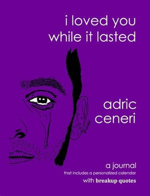 I Loved You While It Lasted by Adric Ceneri