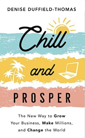 Chill and Prosper: The New Way to Grow Your Business, Make Millions, and Change the World by Denise Duffield-Thomas