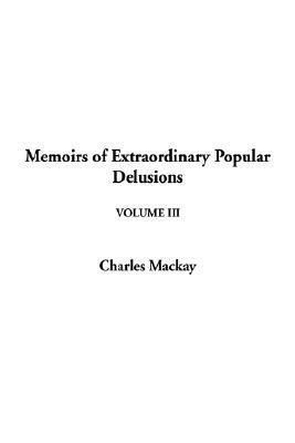 Extraordinary Popular Delusions and the Madness of Crowds, Vol 3 by Charles Mackay