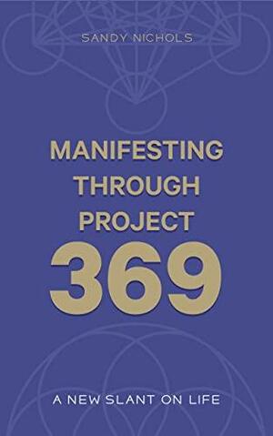 Manifesting through project 369: - A New Slant on Life - Reach Your Goals and Live Your Dream Life Mastering the Law of Attraction's Techniques and Mindset that will Give You the Key to the Universe by Sandy Nichols