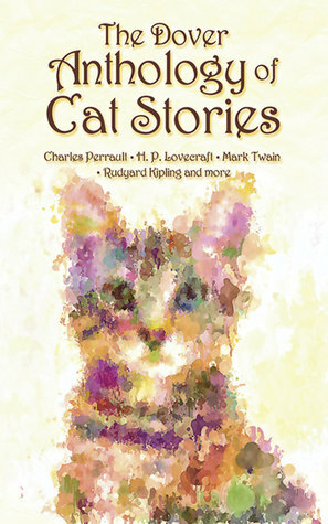 The Dover Anthology of Cat Stories by Saki, Théophile Gautier, Bram Stoker, Natsume Sōseki, John Coleman Adams, Émile Zola, Charles Dudley Warner, Guy de Maupassant, Michel de Montaigne, Honoré de Balzac, L.M. Montgomery, H.P. Lovecraft, Booth Tarkington, Edwina Stanton Babcock, Guy Wetmore Carryl, William Livingston Alden, Thomas A. Janvier, Charles W. Chesnutt, The New York Times, Rudyard Kipling, Mary E. Wilkins Freeman, George Herbert Powell, Charles Perrault, A.S. Downs, Mark Twain, Peggy Bacon, W.W. Jacobs