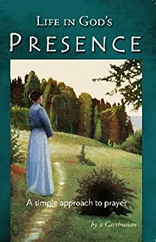 Life in God's Presence - A Simple Approach to Prayer by A. Carthusian
