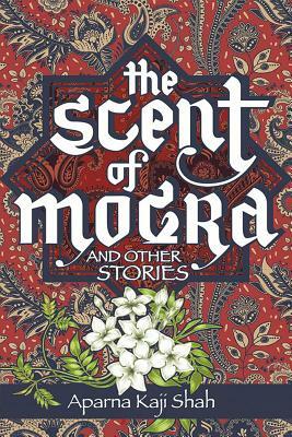 The Scent of Mogra and Other Stories by Aparna Kaji Shah