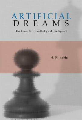 Artificial Dreams: The Quest for Non-Biological Intelligence by Hamid R. Ekbia