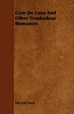 Clair de Lune and Other Troubadour Romances by Michael West