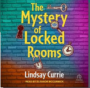 The Mystery of Locked Rooms by Lindsay Currie