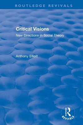 Critical Visions: New Directions in Social Theory by Anthony Elliott