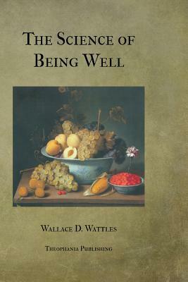 The Science of Being Well by Wallace D. Wattles