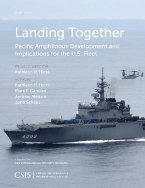 Landing Together: Pacific Amphibious Development and Implications by Kathleen H. Hicks, Mark F. Cancian, Andrew Metrick