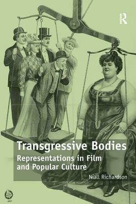 Transgressive Bodies: Representations in Film and Popular Culture by Niall Richardson