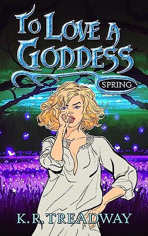 To Love a Goddess: Spring by K.R. Treadway