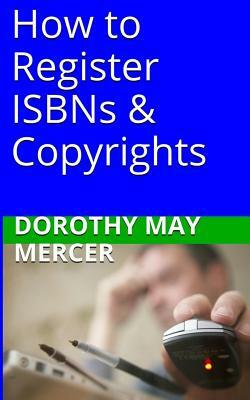 How to Register Isbns & Copyrights by Dorothy May Mercer