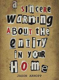 A Sincere Warning About the Entity in Your Home by Jason Arnopp
