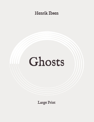 Ghosts: Large Print by Henrik Ibsen