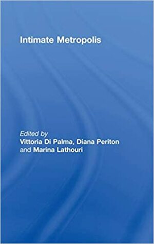 Intimate Metropolis: Urban Subjects in the Modern City by Vittoria Di Palma, Marina Lathouri, Diana Periton