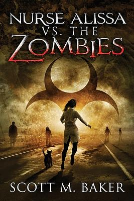 Nurse Alissa vs. the Zombies by Scott M. Baker