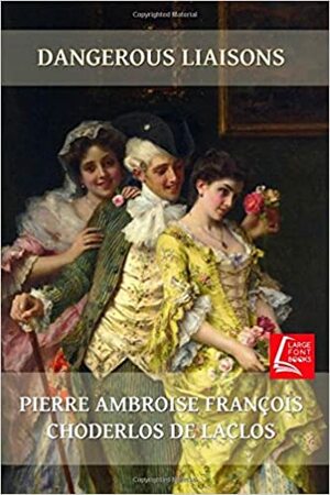 Dangerous Liaisons: Large Print Edition by Pierre Choderlos de Laclos