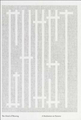 The Ghost of Weaving: A Meditation on Patterns by Freek Lomme, Benjamin Critton, Josh Plough