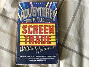 Adventures in the Screen Trade: A Personal View of Hollywood and Screenwriting by William Goldman