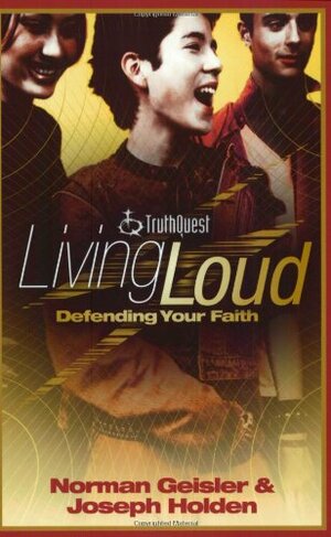Living Loud: Defending Your Faith by Norman L. Geisler, Joseph Holden